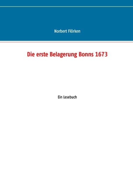 Die erste Belagerung Bonns 1673 - Norbert Flörken