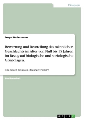 Bewertung und Beurteilung des mÃ¤nnlichen Geschlechts im Alter von Null bis 15 Jahren im Bezug auf biologische und soziologische Grundlagen - Freya Stadermann