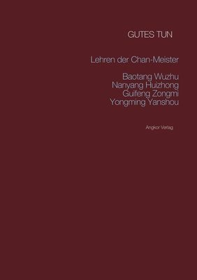 Gutes tun: Die Lehren von Zen-Meister Wuzhu - Baotang Wuzhu, Guifeng Zongmi, Nanyang Huizhong, Yongming Yanshou