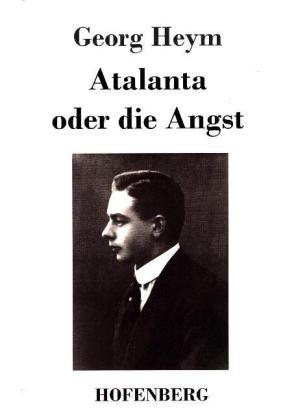 Atalanta oder die Angst - Georg Heym