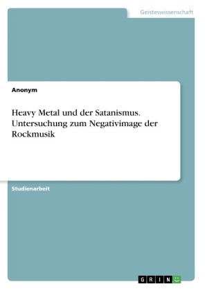 Heavy Metal und der Satanismus. Untersuchung zum Negativimage der Rockmusik -  Anonymous