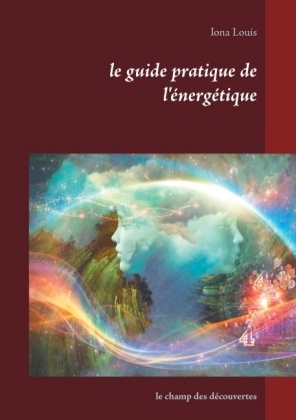 le guide pratique de l'énergétique - Iona Louis