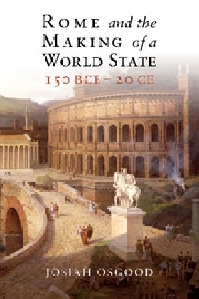 Rome and the Making of a World State, 150 BCE–20 CE - Josiah Osgood