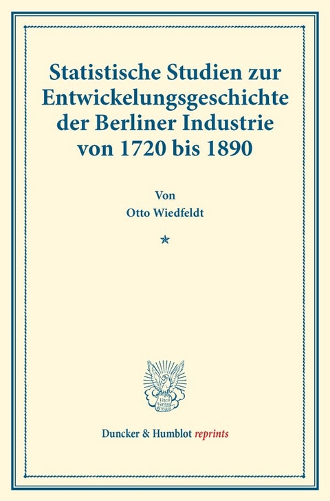 Statistische Studien zur Entwickelungsgeschichte der Berliner Industrie von 1720 bis 1890. - Otto Wiedfeldt