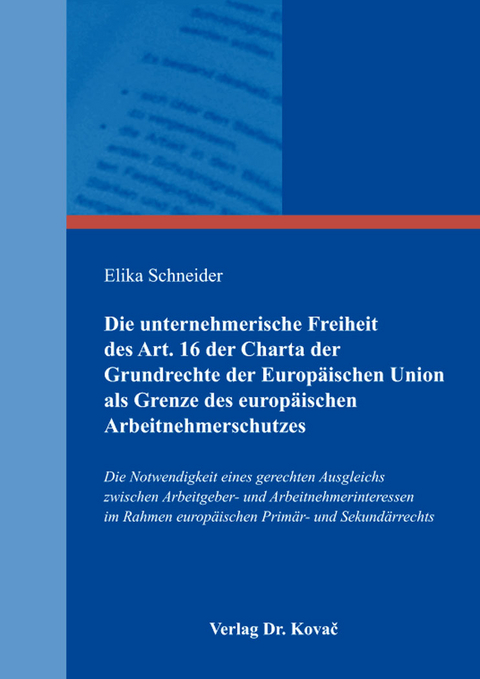 Die unternehmerische Freiheit des Art. 16 der Charta der Grundrechte der Europäischen Union als Grenze des europäischen Arbeitnehmerschutzes - Elika Schneider