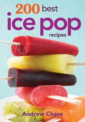 200 Best Ice Pop Recipes - Andrew Chase