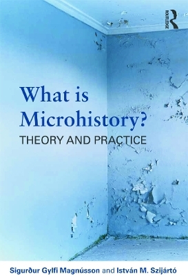 What is Microhistory? - Sigurður Gylfi Magnússon, István M. Szijártó