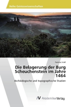 Die Belagerung der Burg Scheuchenstein im Jahre 1464 - Patricia Seidl