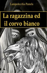 La ragazzina ed il corvo bianco - Lampedecchia Pamela