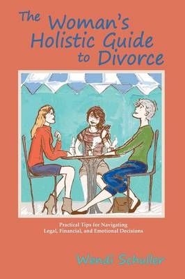The Woman's Holistic Guide to Divorce - Wendi Schuller