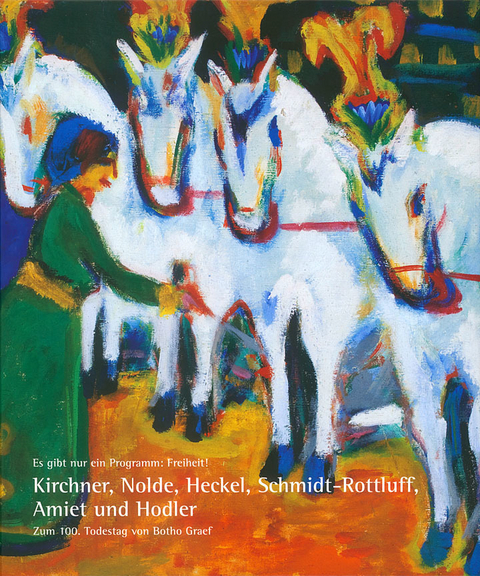 Es gibt nur ein Programm: Freiheit! Kirchner, Nolde, Heckel, Schmidt-Rottluff, Amiet und Hodler - 