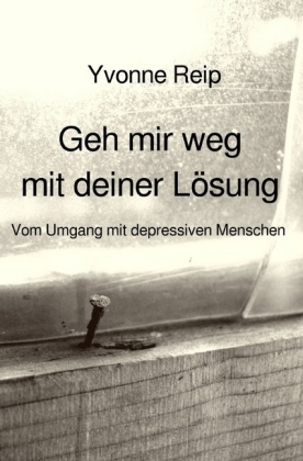 Geh mir weg mit deiner Lösung - Yvonne Reip