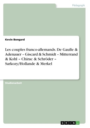 Les couples franco-allemands. De Gaulle & Adenauer Â¿ Giscard & Schmidt Â¿ Mitterrand & Kohl Â¿ Chirac & SchrÃ¶der Â¿ Sarkozy/Hollande & Merkel - Kevin Bongard