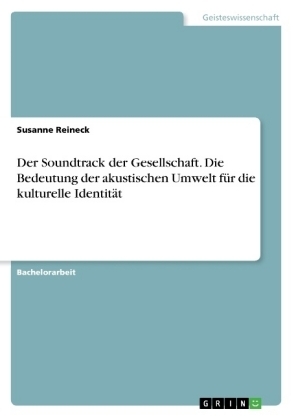 Der Soundtrack der Gesellschaft. Die Bedeutung der akustischen Umwelt fÃ¼r die kulturelle IdentitÃ¤t - Susanne Reineck