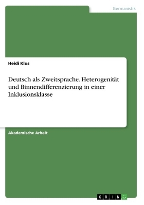 Deutsch als Zweitsprache. HeterogenitÃ¤t und Binnendifferenzierung in einer Inklusionsklasse - Heidi Klus
