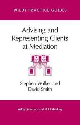 Advising and Representing Clients at Mediation - Stephen Walker, David Smith