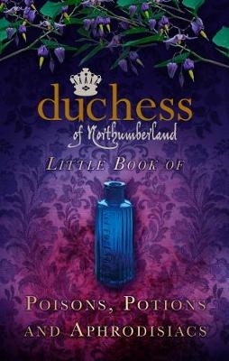 The Duchess of Northumberland's Little Book of Poisons, Potions and Aphrodisiacs -  The Duchess of Northumberland