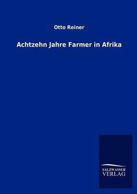 Achtzehn Jahre Farmer in Afrika - Otto Reiner