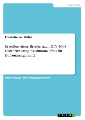 Erstellen eines Briefes nach DIN 5008 (Unterweisung Kaufmann/ -frau fÃ¼r BÃ¼romanagement) - Friederike von Hollen