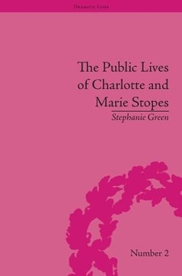 The Public Lives of Charlotte and Marie Stopes - Stephanie Green