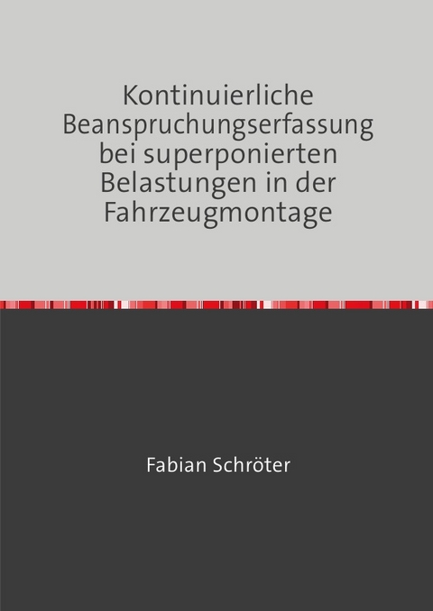 Kontinuierliche Beanspruchungserfassung bei superponierten Belastungen in der Fahrzeugmontage - Fabian Schröter