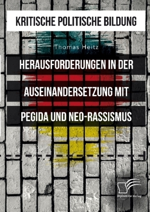 Kritische politische Bildung. Herausforderungen in der Auseinandersetzung mit Pegida und Neo-Rassismus - Thomas Heitz