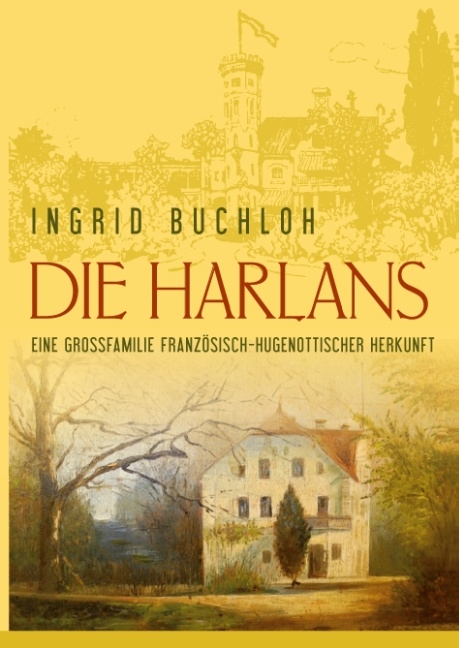 Die Harlans. Eine Großfamilie französisch-hugenottischer Herkunft - Ingrid Buchloh