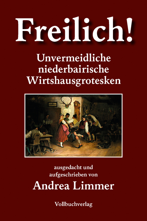 Freilich! Unvermeidliche bairische Wirtshausgrotesken - Andrea Limmer