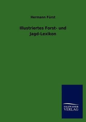 Illustriertes Forst- und Jagd-Lexikon - Hermann FÃ¼rst