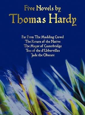 Five Novels by Thomas Hardy - Far From The Madding Crowd, The Return of the Native, The Mayor of Casterbridge, Tess of the D'Urbervilles, Jude the Obscure (complete and Unabridged) - Thomas Hardy