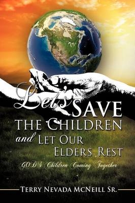 Let's Save the Children and Let Our Elders Rest - Terry Nevada McNeill  Sr