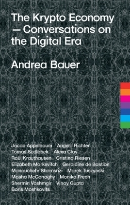 The Krypto Economy - Andrea Bauer, Elizabeth Markevitch, Jacob Appelbaum, Angela Richter, Tomàs Sedlácek, Alexa Clay, Raúl Krauthausen, Cristina Riesen, Shermin Voshmgir, Geraldine de Bastion, Manouchehr Shamsrizi, Marek Tuszynski, Masha McConaghy, Monika Frech, Vinay Gupta, Boris Moshkovits