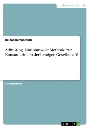 Adbusting. Eine sinnvolle Methode zur Konsumkritik in der heutigen Gesellschaft? - Helena Kampschulte