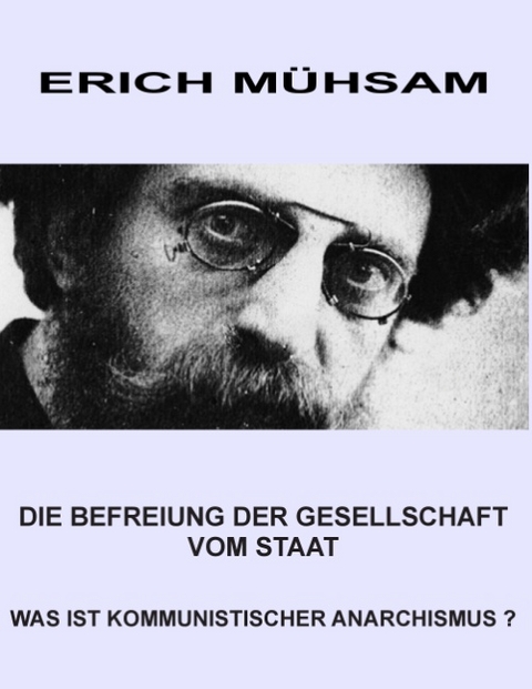 Die Befreiung der Gesellschaft vom Staat - Erich Mühsam