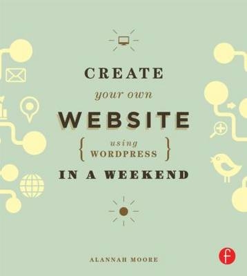 Create Your Own Website Using WordPress in a Weekend - Alannah Moore