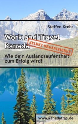 Work and Travel Kanada selbst organisieren - Steffen Krebs