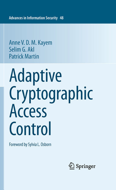 Adaptive Cryptographic Access Control - Anne V. D. M. Kayem, Selim G. Akl, Patrick Martin