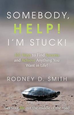 Somebody, Help! I'm Stuck! - Rodney D Smith