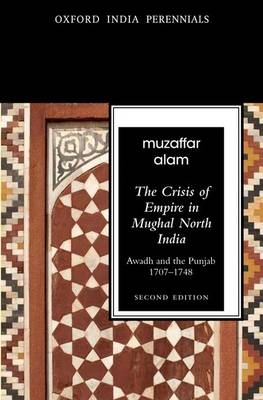 The Crisis of Empire in Mughal North India - Muzaffar Alam