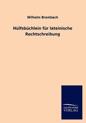 HÃ¼lfsbÃ¼chlein fÃ¼r lateinische Rechtschreibung - Wilhelm Brambach