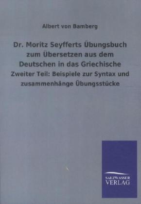 Dr. Moritz Seyfferts Übungsbuch zum Übersetzen aus dem Deutschen in das Griechische - Albert Von Bamberg