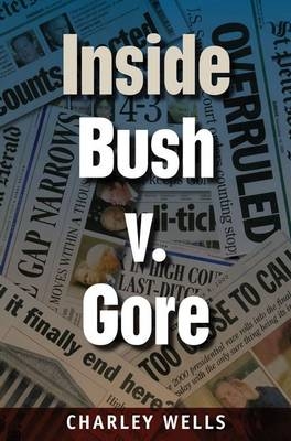 Inside Bush v. Gore - Charley Wells