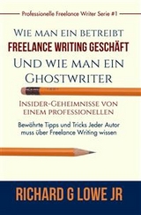 Freiberuflich Schreiben - Insider-Geheimnisse eines professionellen Ghostwriters -  Richard G Lowe Jr