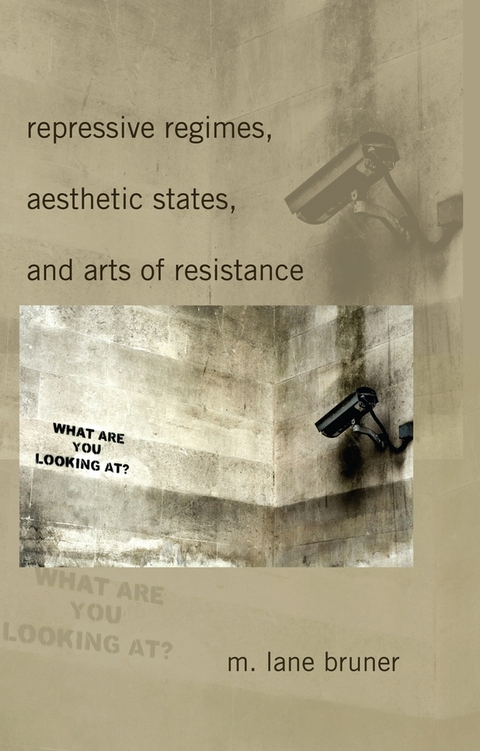 Repressive Regimes, Aesthetic States, and Arts of Resistance - M. Lane Bruner
