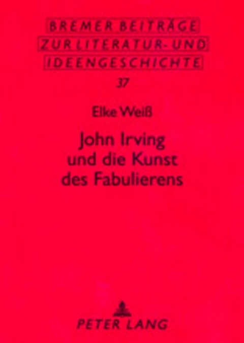 John Irving und die Kunst des Fabulierens - Elke Weiß