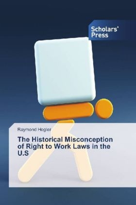 The Historical Misconception of Right to Work Laws in the U.S - Raymond Hogler