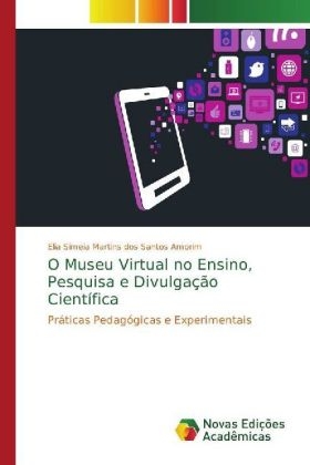 O museu virtual no ensino, pesquisa e divulgaÃ§Ã£o cientÃ­fica - Elia Simeia Martins dos Santos Amorim