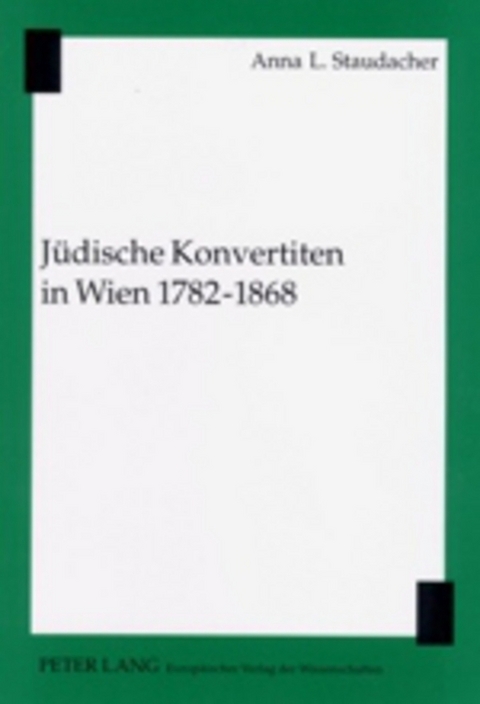 Jüdische Konvertiten in Wien 1782-1868 - Anna L. Staudacher