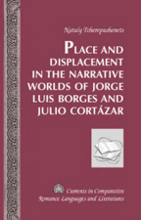 Place and Displacement in the Narrative Worlds of Jorge Luis Borges and Julio Cortazar - Nataly Tcherepashenets