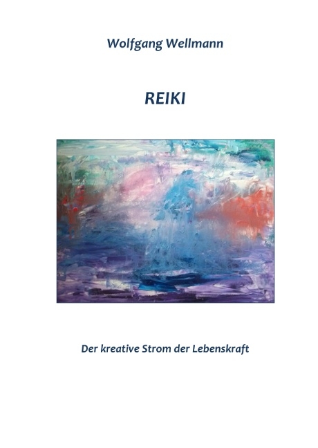 Reiki - Der kreative Strom der Lebenskraft - Wolfgang Wellmann